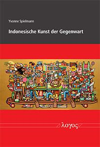 Spielmann, Yvonne. Indonesische Kunst Der Gegenwart. Logos Verlag, 2015